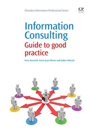 Download Information Consulting: Guide to Good Practice (Chandos Information Professional Series) - Irene Wormell | PDF