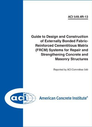 Download ACI 549.4R-13: Guide to Design and Construction of Externally Bonded Fabric-Reinforced Cementitious Matrix (FRCM) Systems for Repair and Strengthening Concrete and Masonry Structures - Aci Committee 549 file in PDF