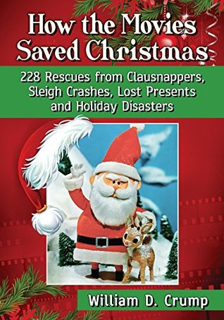 Read online How the Movies Saved Christmas: 228 Rescues from Clausnappers, Sleigh Crashes, Lost Presents and Holiday Disasters - William D Crump file in ePub
