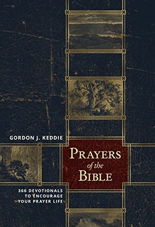 Read Prayers of the Bible: 366 Devotionals to Encourage Your Prayer Life - Gordon J. Keddie | PDF