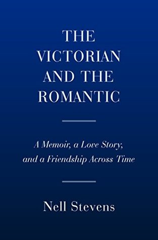 Read The Victorian and the Romantic: A Memoir, a Love Story, and a Friendship Across Time - Nell Stevens file in ePub