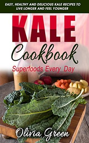 Download Kale Cookbook: Superfoods every day: Easy, healthy and delicious Kale recipes to live longer and feel younger - Olivia Green file in ePub
