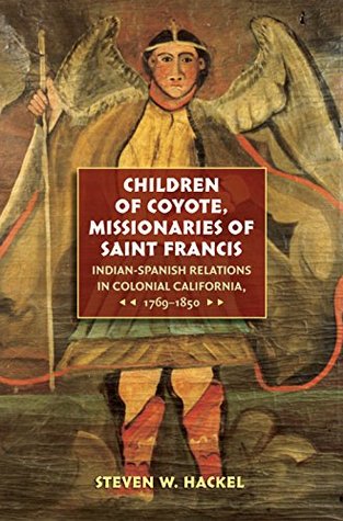 Download Children of Coyote, Missionaries of Saint Francis: Indian-Spanish Relations in Colonial California, 1769-1850 - Steven W. Hackel | ePub