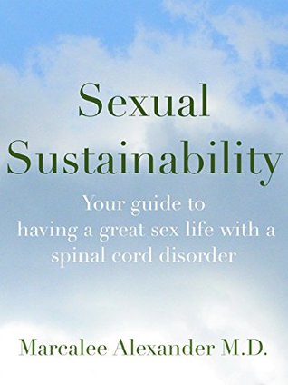 Read Sexual Sustainability: A guide to having a great sex life with a spinal cord disorder - Dr. Marcalee Alexander | ePub