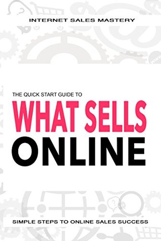 Read online Quick Start Guide to What Sells Online: Simple Steps to Online Sales Success (Internet Sales Mastery Quick Start Guides Book 3) - Rolf Magener | PDF