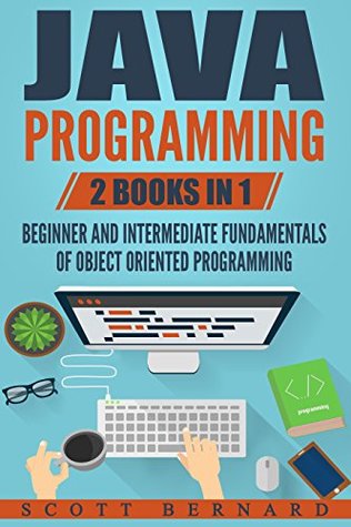 Download Java Programming: 2 Books in 1: Beginner and Intermediate Fundamentals of Object Oriented Programming - Scott Bernard file in PDF