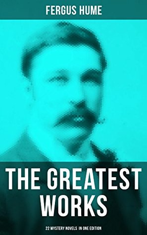 Download The Greatest Works of Fergus Hume - 22 Mystery Novels in One Edition: Red Money, The Pagan's Cup, A Coin of Edward VII, A Woman's Burden, Hagar of the  of Captain Flick, The Opal Serpent - Fergus Hume file in PDF