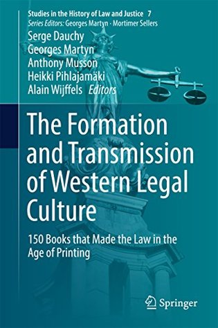 Download The Formation and Transmission of Western Legal Culture: 150 Books that Made the Law in the Age of Printing (Studies in the History of Law and Justice) - Serge Dauchy | ePub