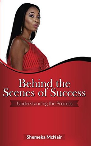 Read online Behind the Scenes of Success: Understanding the Process - Shemeka McNair | PDF