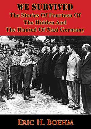 Read online WE SURVIVED - The Stories Of Fourteen Of The Hidden And The Hunted Of Nazi Germany [Illustrated Edition] - Eric H. Boehm | PDF