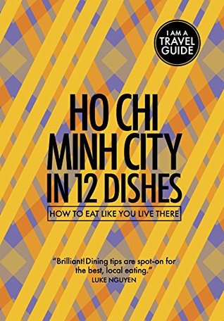 Read Ho Chi Minh City In 12 Dishes : How to eat like you live there (Culinary travel guide) - Leanne Kitchen | PDF