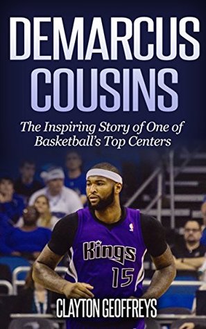 Read online DeMarcus Cousins: The Inspiring Story of One of Basketball's Top Centers (Basketball Biography Books) - Clayton Geoffreys | ePub