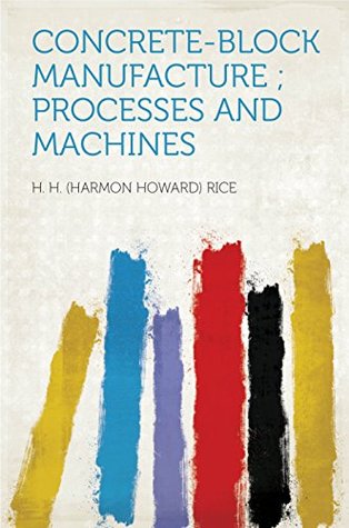 Read Concrete-block Manufacture ; Processes and Machines - Rice file in ePub