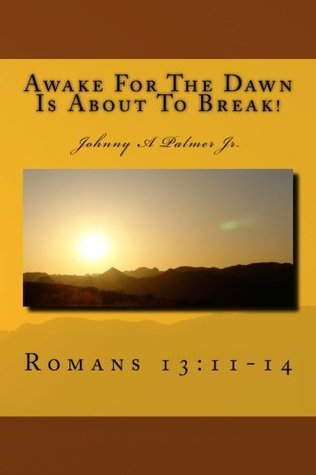 Read online Awake for the Dawn is about to Break!: Romans 13:11-14 - Johnny A. Palmer Jr. | ePub