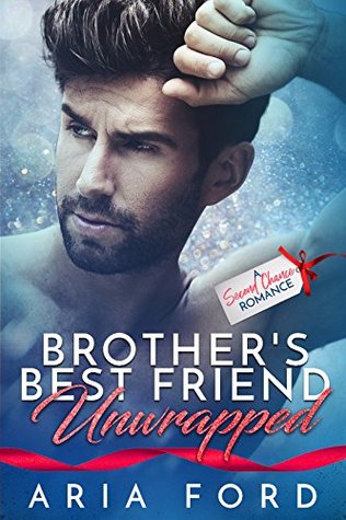 Download Brother's Best Friend Unwrapped: A Second Chance Romance - Aria Ford file in PDF