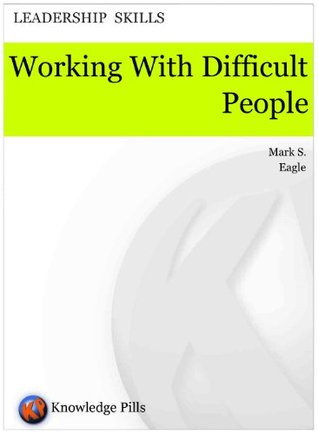 Download Working With Difficult People (Knowledge Pills Series: Leadership Skills Book 18) - Mark S. Eagle | PDF