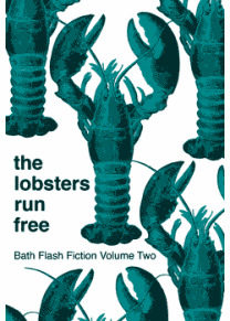 Read The Lobsters Run Free: Bath Flash Fiction Volume Two - Bath Flash Fiction Award file in PDF