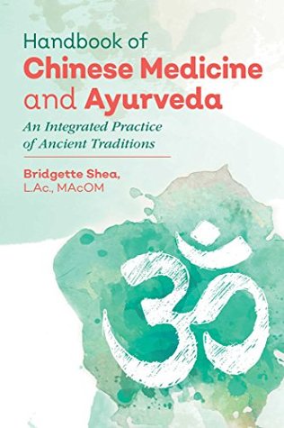 Read online Handbook of Chinese Medicine and Ayurveda: An Integrated Practice of Ancient Healing Traditions - Bridgette Shea | ePub