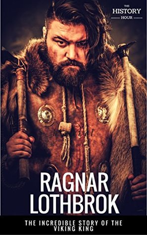 Read online RAGNAR LOTHBROK : The incredible story of the Viking King - The History Hour | ePub