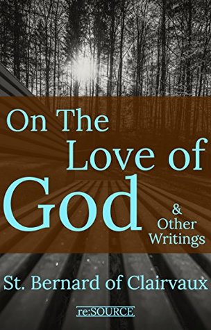 Read online St. Bernard of Clairvaux: On the Love of God & Other Writings (Works of St. Bernard of Clairvaux Book 2) - St. Bernard of Clairvaux | ePub
