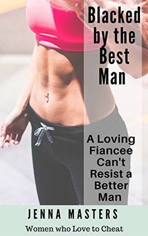 Download Blacked by the Best Man: A Loving Fiancee can't resist the Better Man (Women Who Love to Cheat Book 8) - Jenna Masters file in PDF