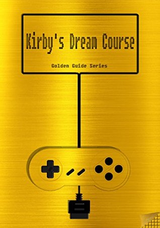 Read online Kirby's Dream Course Golden Guide for Super Nintendo and SNES Classic:: includes maps for all 256 courses, walkthrough, cheats, tips, strategy and link to instruction manual (Golden Guides Book 9) - Fox | PDF