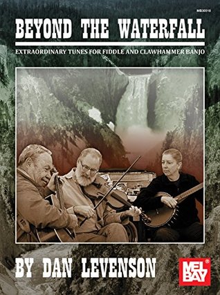 Read online Beyond The Waterfall: Extraordinary Tunes for Fiddle and Clawhammer Banjo - Dan Levenson | PDF