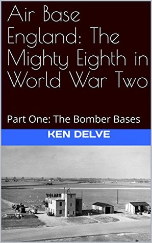 Download Air Base England: The Mighty Eighth in World War Two: Part One: The Bomber Bases (Air Power Book 1) - Ken Delve | ePub