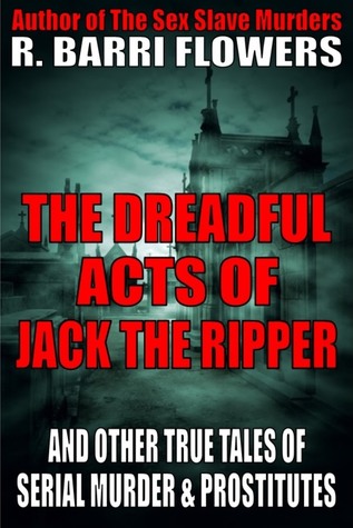 Download The Dreadful Acts of Jack the Ripper and Other True Tales of Serial Murder and Prostitutes - R. Barri Flowers file in PDF