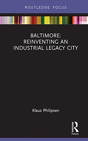 Read Baltimore: Reinventing an Industrial Legacy City (Built Environment City Studies) - Klaus Philipsen file in ePub