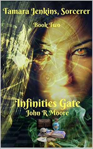 Read online Infinities Gate: Tamara Jenkins, Sorcerer Book Two - John R Moore | PDF