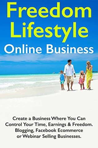 Download Freedom Lifestyle Online Business -2018: Create a Business Where You Can Control Your Time, Earnings & Freedom. Blogging, Facebook Ecommerce or Webinar Selling Businesses.(Internet Marketer Beginner) - Erik Malik | ePub