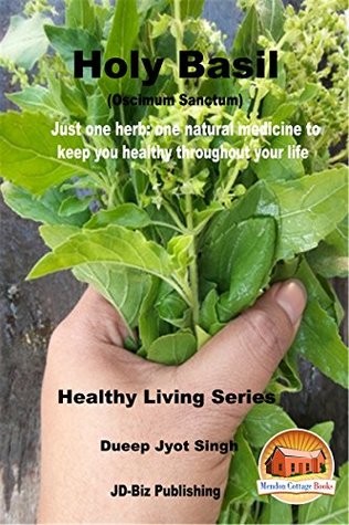 Read online Holy Basil (Oscimum Sanctum) - Just one herb: one natural medicine to keep you healthy throughout your life (Healthy Living Series Book 85) - Dueep Jyot Singh file in PDF