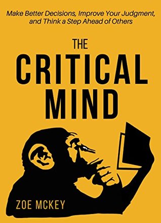 Read The Critical Mind: Make Better Decisions, Improve Your Judgment, and Think a Step Ahead of Others - Zoe McKey | ePub