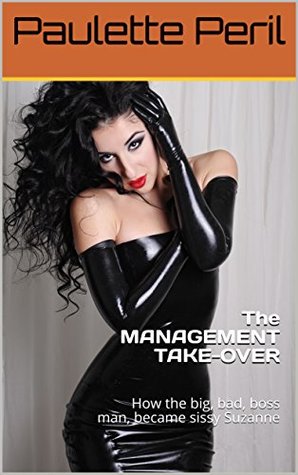 Read The MANAGEMENT TAKE-OVER: How the big, bad, boss man, became sissy Suzanne - Paulette Peril file in PDF