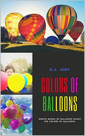 Read online Colors of balloons: Photo books balloons in many kinds and many places for enjoyable or relaxation. - D.J. Joey | ePub