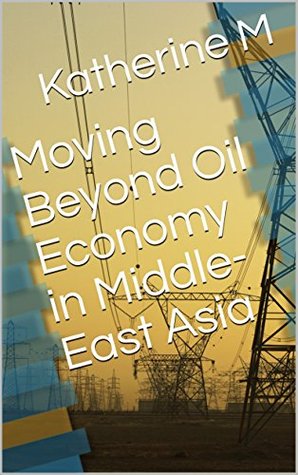 Download Moving Beyond Oil Economy in Middle-East Asia - Katherine M | PDF