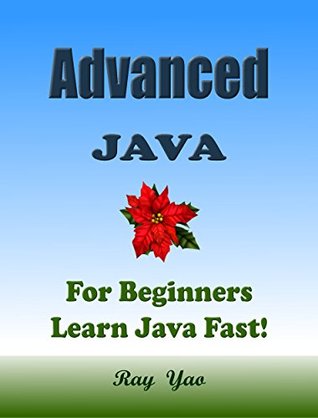 Download Advanced JAVA: For Beginners, Learn Coding Fast! Java Programming Language Crash Course, Java Reference Quick Start Tutorial Book with Hands-On Projects, In Easy Steps! An Ultimate Beginner's Guide! - Ray Yao | PDF