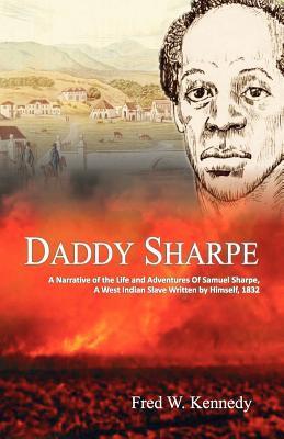Download Daddy Sharpe: A Narrative of the Life of Samuel Sharpe, A West Indian Slave Written by Himself, 1832 - Fred W. Kennedy | PDF