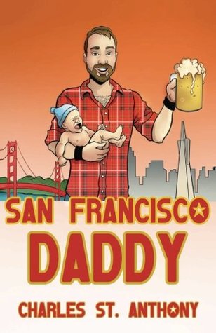 Read San Francisco Daddy: One Gay Man's Chronicle of His Adventures in Life and Love - Charles St. Anthony file in ePub