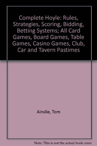 Read Complete Hoyle: Rules, Strategies, Scoring, Bidding, Betting Systems; All Card Games, Board Games, Table Games, Casino Games, Club, Car and Tavern Pastimes - Tom Ainslie | PDF