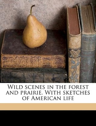 Read online Wild Scenes in the Forest and Prairie. with Sketches of American Life Volume 1-2 - Charles Fenno Hoffman file in ePub