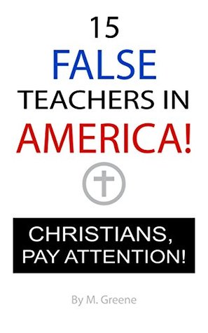 Read online 15 FALSE TEACHERS IN AMERICA!: CHRISTIANS, PAY ATTENTION! - M. Greene file in ePub