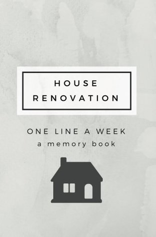 Read House Renovation-One Line A Week: A Memory Book: SOFTBACK House Remodeling Journal, New Home Journal, House Renovation Planner Book, Home Remodel Organizer, House Renovation Scrapbook - Calpine Memory Books | PDF