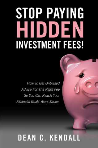 Download Stop Paying Hidden Investment Fees!: How To Get Unbiased Advice For The Right Fee So You Can Reach Your Financial Goals Years Earlier - Dean Kendall file in PDF