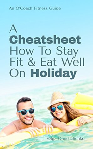 Read A Cheatsheet How To Stay Fit & Eat Well On Holiday - Olga Onoshchenko | ePub