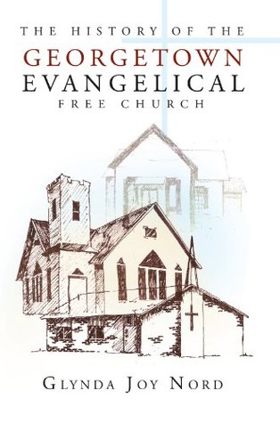 Read online The History of the Georgetown Evangelical Free Church - Glynda Joy Nord file in PDF