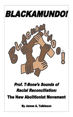 Read online BLACKAMUNDO!: Prof. T-Bone's Sounds of Racial Reconciliation: The New Abolitionist Movement - JAMES A. TAIBLESON | PDF