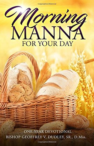 Download Morning Manna for Your Day: One-Year Devotional - Geoffrey V. Dudley Sr. | PDF