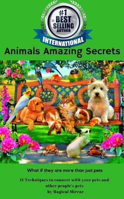 Download Animals Amazing Secrets: 11 Techniques to Connect with Your Pets and Other People's Pets - Magical Mirror | PDF